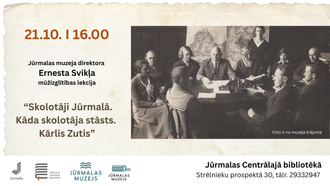 Pasākuma plakāts ar vēsturisku melnbaltu fotogrāfiju no muzeja krājuma, kurā redzama skolotāju sanāksme pie galda ar Latvijas karti fonā. Teksts: 21.10. plkst. 16.00 Jūrmalas muzeja direktora Ernesta Svikļa mūžizglītības lekcija “Skolotāji Jūrmalā. Kāda skolotāja stāsts. Kārlis Zutits”. Norises vieta: Jūrmalas Centrālajā bibliotēkā, Strēlnieku prospektā 30 (tālr. 29332947). Apakšā Jūrmalas pilsētas, Jūrmalas Centrālās bibliotēkas un Jūrmalas muzeja logotipi