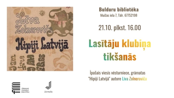 Pasākuma plakāts ar Līvas Zolnerovičas grāmatas "Hipiji Latvijā" vāka fragmentu kreisajā pusē. Teksts: Lasītāju klubiņa tikšanās; īpašais viesis vēsturniece, grāmatas "Hipiji Latvijā" autore Līva Zolneroviča. Norises laiks un vieta: 21.10. plkst. 16.00, Bulduru bibliotēkā, Muižas ielā 7 (tālr. 67752198). Apakšā kreisajā pusē Jūrmalas Centrālās bibliotēkas un Jūrmalas pilsētas logotipi.