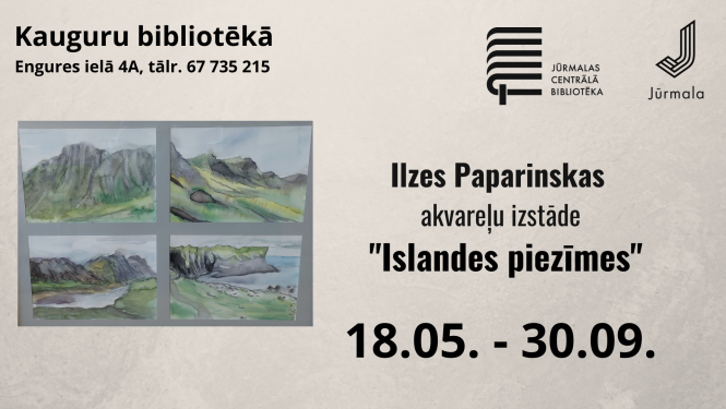 Izstādes afiša Kauguru bibliotēkā. Kreisajā pusē redzamas četras akvareļu gleznas ar kalnu un dabas ainavām. Labajā pusē izvietota informācija par Ilzes Paparinskas akvareļu izstādi "Islandes piezīmes" un norises laiks: 18.05. – 30.09. Augšā redzami bibliotēkas un Jūrmalas pilsētas logotipi ar kontaktinformāciju.