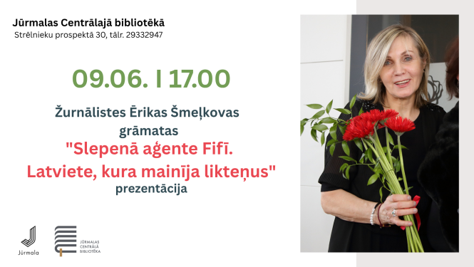 Pasākuma afišaJūrmalas Centrālajā bibliotēkā. Kreisajā pusē norādīts norises laiks (09.06. plkst. 17.00) un teksts par žurnālistes Ērikas Šmeļkovas grāmatas "Slepenā aģente Fifī. Latviete, kura mainīja likteņus" prezentāciju. Labajā pusē redzama smaidoša sieviete ar sarkaniem ziediem rokās. Lejā izvietoti Jūrmalas pilsētas un bibliotēkas logotipi.