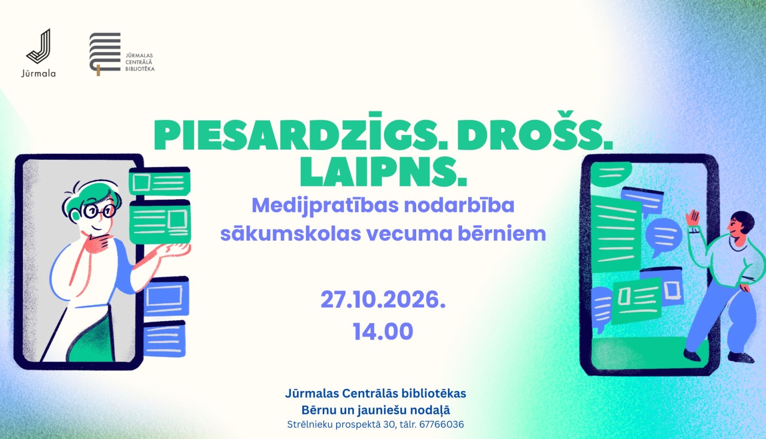 Pasākuma plakāts ar diviem viedtālruņu ekrāniem un bērnu ilustrācijām par digitālo saziņu. Teksts: "Piesardzīgs. Drošs. Laipns. Medijpratības nodarbība sākumskolas vecuma bērniem". Norises laiks un vieta: 27.10.2026. plkst. 14.00, Jūrmalas Centrālās bibliotēkas Bērnu un jauniešu nodaļā, Strēlnieku prospektā 30 (tālr. 67766036). Augšējā kreisajā stūrī Jūrmalas pilsētas un Jūrmalas Centrālās bibliotēkas logotipi.