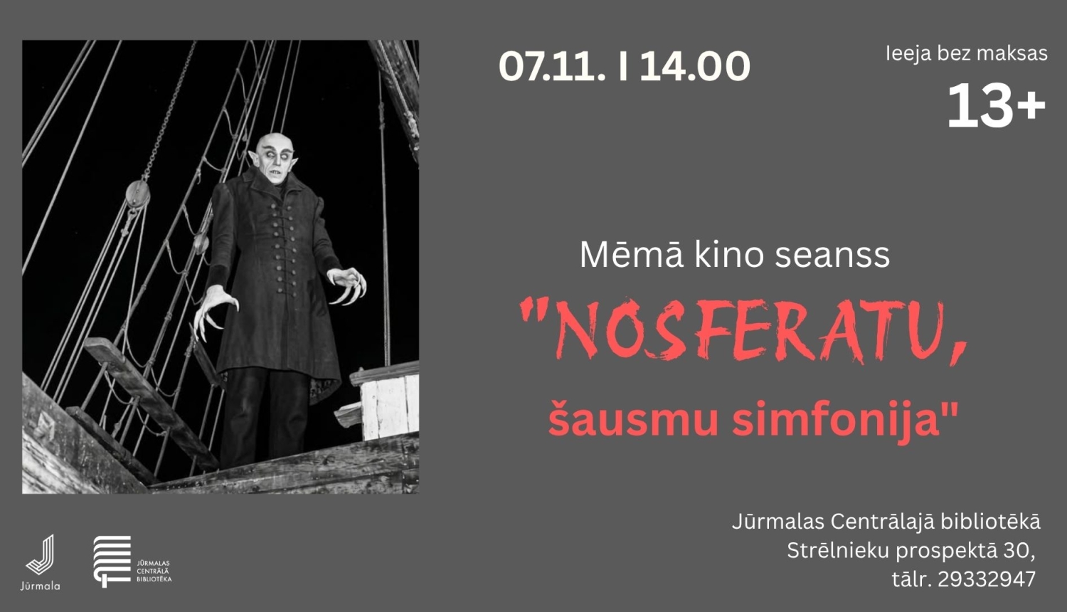 Pasākuma plakāts ar melnbaltu kadru no filmas ar grāfu Orloku uz kuģa klāja. Teksts: Mēmā kino seanss "Nosferatu, šausmu simfonija". Norises laiks un vieta: 07.11. plkst. 14.00, Jūrmalas Centrālajā bibliotēkā, Strēlnieku prospektā 30 (tālr. 29332947). Papildu norādes: ieeja bez maksas, vecuma ierobežojums 13+. Apakšā kreisajā stūrī Jūrmalas pilsētas un Jūrmalas Centrālās bibliotēkas logotipi.