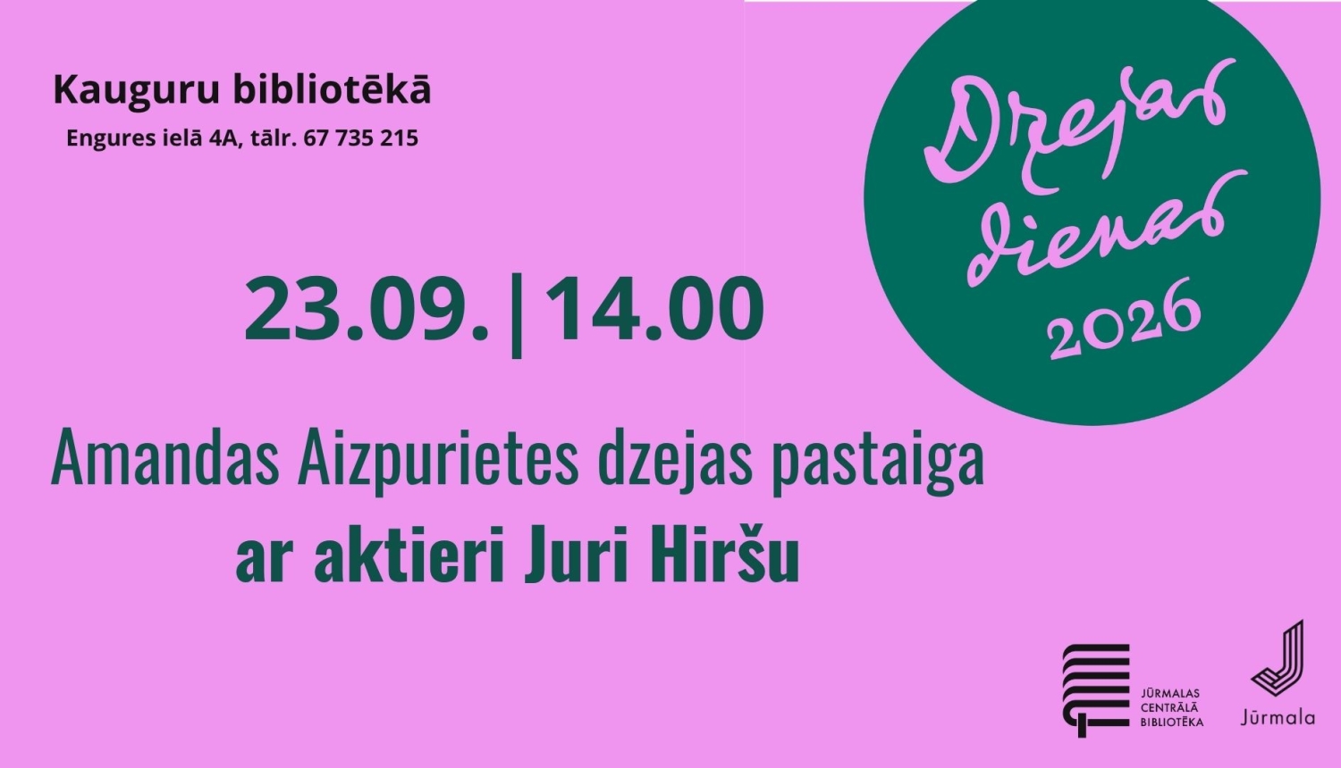 Plakāts rozā un tumši zaļos toņos. Kreisajā augšējā stūrī norādīta norises vieta: „Kauguru bibliotēkā, Engures ielā 4A, tālr. 67 735 215”. Labajā pusē lielā tumši zaļā aplī redzams uzraksts „Dzejas dienas 2026”. Centrā izcelts pasākuma norises laiks „23.09. | 14.00” un nosaukums „Amandas Aizpurietes dzejas pastaiga ar aktieri Juri Hiršu”. Apakšējā labajā stūrī ievietoti Jūrmalas Centrālās bibliotēkas un Jūrmalas pilsētas logotipi.