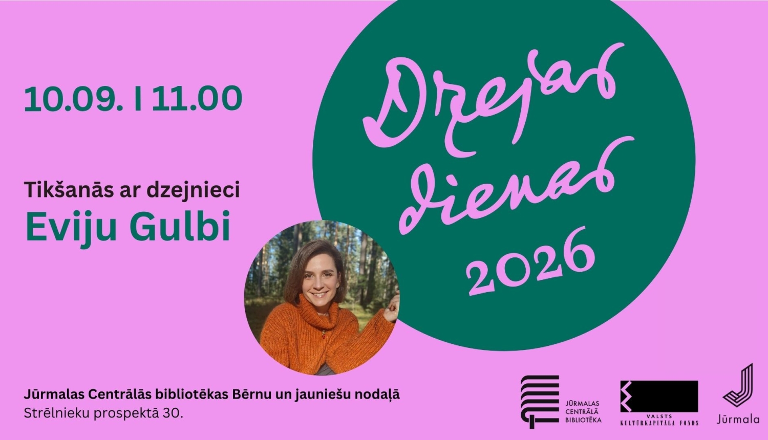 Plakāts rozā un tumši zaļos toņos. Labajā pusē lielā zaļā aplī redzams uzraksts „Dzejas dienas 2026”. Kreisajā pusē norādīts pasākuma laiks „10.09. | 11.00” un teksts „Tikšanās ar dzejnieci Eviju Gulbi”, blakus ievietota neliela apaļa dzejnieces fotogrāfija. Apakšā norādīta norises vieta: „Jūrmalas Centrālās bibliotēkas Bērnu un jauniešu nodaļā Strēlnieku prospektā 30”, kā arī Jūrmalas Centrālās bibliotēkas, Valsts kultūrkapitāla fonda un Jūrmalas pilsētas logotipi.