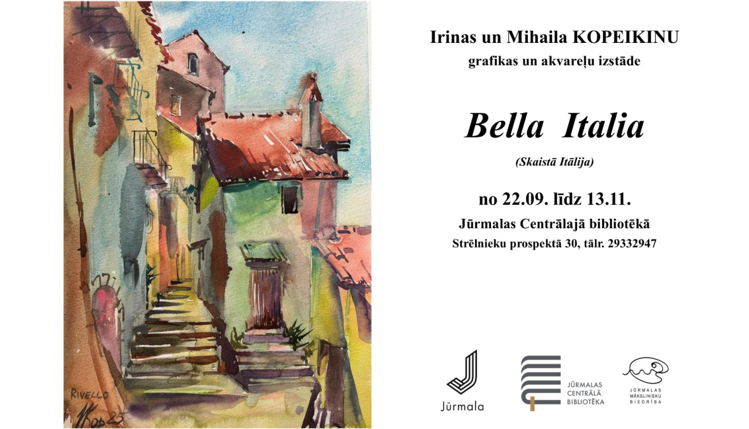 Plakāts Irinas un Mihaila Kopeikinu grafikas un akvareļu izstādei "Bella Italia" (Skaistā Itālija). Kreisajā pusē redzams akvarelis ar Itālijas mazpilsētas Rivello ieliņu — senām mūra mājām, dakstiņu jumtiem un akmens kāpnēm. Labajā pusē izvietota informācija par norisi: izstāde apskatāma no 22. septembra līdz 13. novembrim Jūrmalas Centrālajā bibliotēkā (Strēlnieku prospektā 30). Apakšā redzami Jūrmalas, Jūrmalas Centrālās bibliotēkas un Jūrmalas mākslinieku biedrības logotipi