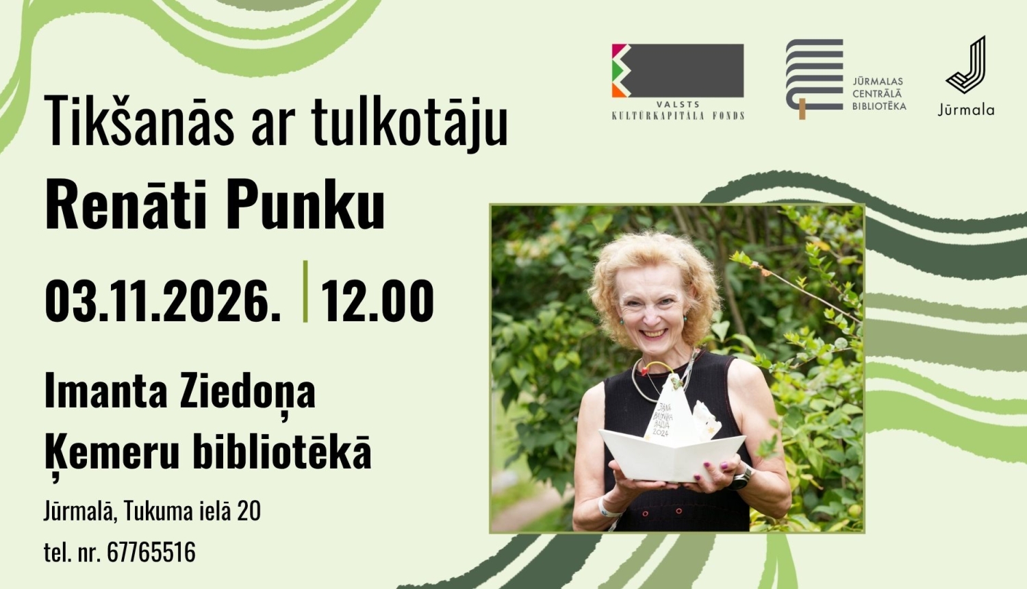 Pasākuma plakāts gaiši zaļos toņos ar tulkotājas Renātes Punkas fotogrāfiju, turot rokās balvu. Teksts: Tikšanās ar tulkotāju Renāti Punku. Norises laiks un vieta: 03.11.2026. plkst. 12.00, Imanta Ziedoņa Ķemeru bibliotēkā, Jūrmalā, Tukuma ielā 20 (tel. nr. 67765516). Augšpusē Valsts kultūrkapitāla fonda, Jūrmalas Centrālās bibliotēkas un Jūrmalas pilsētas logotipi.