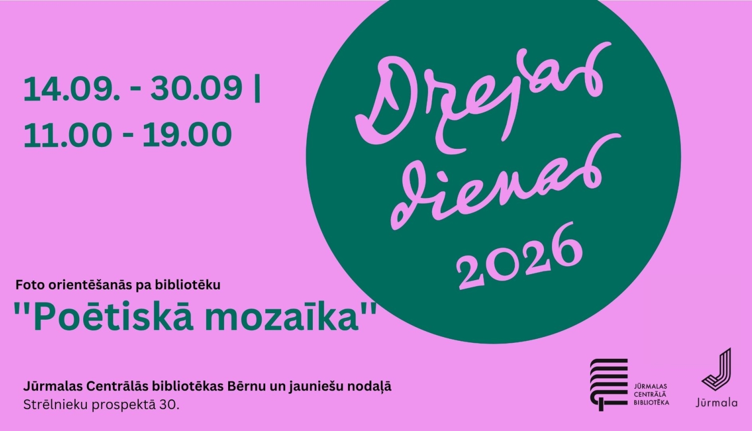 Plakāts rozā un tumši zaļos toņos. Labajā pusē lielā tumši zaļā aplī redzams uzraksts „Dzejas dienas 2026”. Kreisajā augšējā stūrī norādīts norises laiks „14.09. - 30.09 | 11.00 - 19.00”. Centrā izcelts nosaukums „Foto orientēšanās pa bibliotēku ''Poētiskā mozaīka''”. Apakšdaļā norādīta vieta: „Jūrmalas Centrālās bibliotēkas Bērnu un jauniešu nodaļā, Strēlnieku prospektā 30”, kā arī Jūrmalas Centrālās bibliotēkas un Jūrmalas pilsētas logotipi.